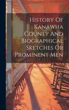 History Of Kanawha County And Biographical Sketches Or Prominent Men - Anonymous