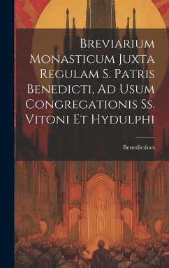 Breviarium Monasticum Juxta Regulam S. Patris Benedicti, Ad Usum Congregationis Ss. Vitoni Et Hydulphi