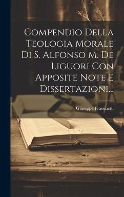Compendio Della Teologia Morale Di S. Alfonso M. De Liguori Con Apposite Note E Dissertazioni... - Frassinetti, Giuseppe