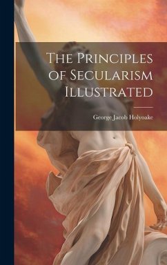 The Principles of Secularism Illustrated - Holyoake, George Jacob