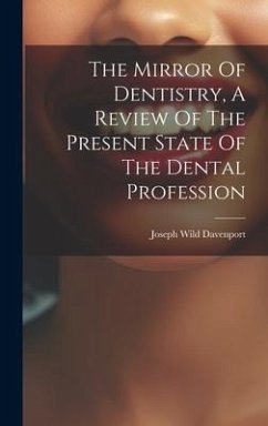 The Mirror Of Dentistry, A Review Of The Present State Of The Dental Profession - Davenport, Joseph Wild