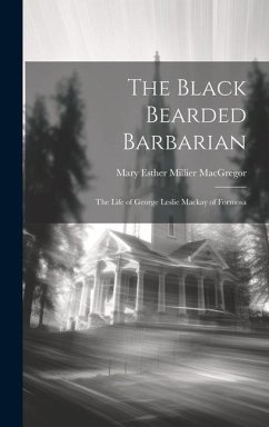 The Black Bearded Barbarian; the Life of George Leslie Mackay of Formosa