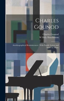 Charles Gounod: Autobiographical Reminiscences: With Family Letters and Notes on Music - Gounod, Charles; Hutchinson, W. Hely