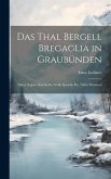 Das Thal Bergell Bregaglia in Graubünden