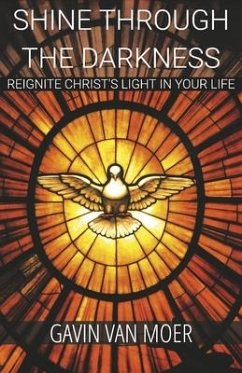 Shine Through the Darkness: Reignite Christ's Light in Your Life - Moer, Gavin van