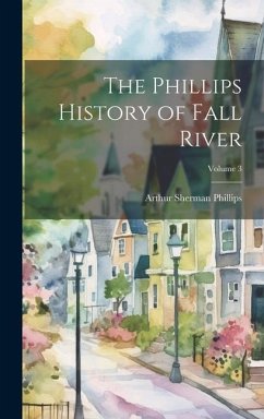 The Phillips History of Fall River; Volume 3 - Phillips, Arthur Sherman