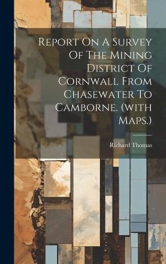 Report On A Survey Of The Mining District Of Cornwall From Chasewater To Camborne. (with Maps.) - Thomas, Richard