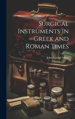 Surgical Instruments in Greek and Roman Times - Milne, John Stewart