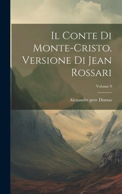 Il Conte Di Monte-cristo. Versione Di Jean Rossari; Volume 9 - Dumas, Alexandre Pere