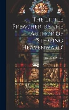 The Little Preacher, by the Author of 'stepping Heavenward' - Prentiss, Elizabeth