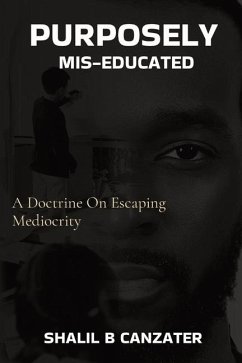 Purposely Miseducated: A Doctrine On Escaping Mediocrity - Canzater, Shalil B.