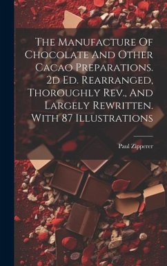 The Manufacture Of Chocolate And Other Cacao Preparations. 2d Ed. Rearranged, Thoroughly Rev., And Largely Rewritten. With 87 Illustrations - Zipperer, Paul
