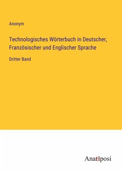 Technologisches Wörterbuch in Deutscher, Französischer und Englischer Sprache - Anonym