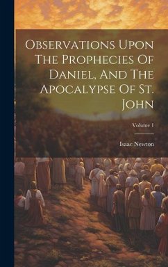 Observations Upon The Prophecies Of Daniel, And The Apocalypse Of St. John; Volume 1 - Newton, Isaac