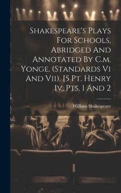 Shakespeare's Plays For Schools, Abridged And Annotated By C.m. Yonge. (standards Vi And Vii). [5 Pt. Henry Iv. Pts. 1 And 2 - Shakespeare, William