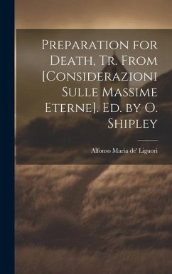 Preparation for Death, Tr. From [Considerazioni Sulle Massime Eterne]. Ed. by O. Shipley - Liguori, Alfonso Maria De'