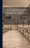 A Compendious Hebrew Lexicon: Adapted to the English Language and Composed Upon a New Commodious Plan; to Which Is Annexed a Bried Account of the Co