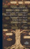 Genealogical History, With Short Sketches and Family Records, of the Early Settlers of West Simsbury, now Canton, Conn.