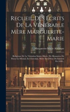 Recueil Des Écrits De La Vénérable Mère Marguerite-marie: Religieuse De La Visitation Sainte-marie, Du Monastère De Paray-le-monial, En Charolais, Mor - Alacoque, Marguerite-Marie