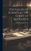 The Follies of Science at the Court of Rudolph Ii: 1576-1612