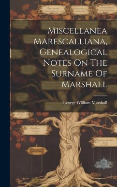 Miscellanea Marescalliana, Genealogical Notes On The Surname Of Marshall - Marshall, George William