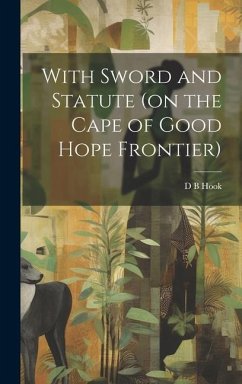 With Sword and Statute (on the Cape of Good Hope Frontier) - Hook, D. B.