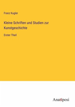 Kleine Schriften und Studien zur Kunstgeschichte - Kugler, Franz