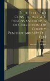 Fifth Letter to Convicts in State Prisons and Houses of Correction, Or County Penitentiaries [By D.L. Dix]
