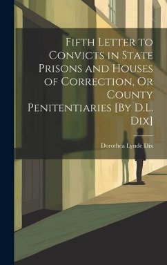 Fifth Letter to Convicts in State Prisons and Houses of Correction, Or County Penitentiaries [By D.L. Dix] - Dix, Dorothea Lynde