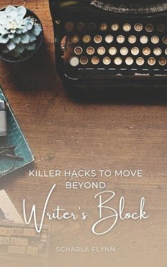 Killer Hacks to Move Beyond Writer's Block - Flynn, Scharla