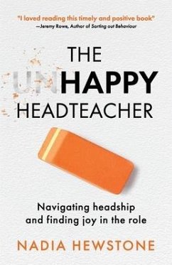 The Unhappy Headteacher: Navigating headship and finding joy in the role - Hewstone, Nadia