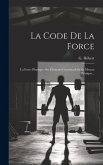 La Code De La Force: La Force Physique. Ses Éléments Constitutifs Et Sa Mesure Pratique...