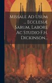 Missale Ad Usum ... Ecclesiæ Sarum, Labore Ac Studio F.h. Dickinson...