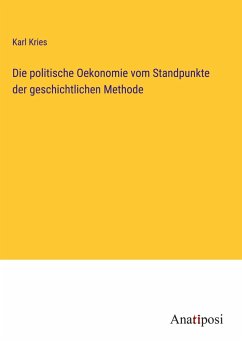 Die politische Oekonomie vom Standpunkte der geschichtlichen Methode - Kries, Karl