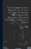 Aristotle's Politics, Books I., Iii., Iv. (Vii.). the Text of Bekker, With Tr. by W.E. Bolland, Together With Intr. Essays by A. Lang