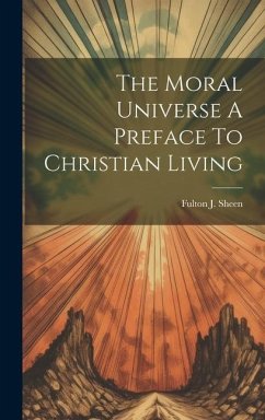 The Moral Universe A Preface To Christian Living - Sheen, Fulton J