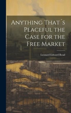 Anything That´s Peaceful the Case for the Free Market - Read, Leonard Edward