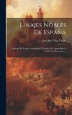 Linajes Nobles De España: Catálogo De Todos Los Apellidos Y Escudos De Armas Que A Cada Uno Pertenecen...