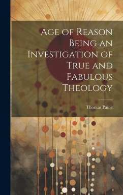 Age of Reason Being an Investigation of True and Fabulous Theology - Paine, Thomas