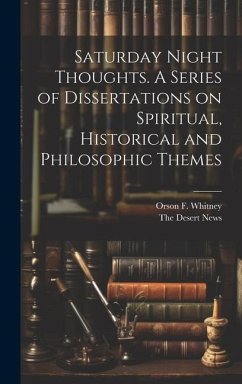 Saturday Night Thoughts. A Series of Dissertations on Spiritual, Historical and Philosophic Themes - Whitney, Orson F