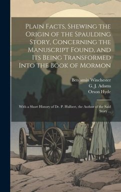 Plain Facts, Shewing the Origin of the Spaulding Story, Concerning the Manuscript Found, and Its Being Transformed Into the Book of Mormon - Winchester, Benjamin; Rigdon, Sidney