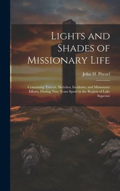 Lights and Shades of Missionary Life: Containing Travels, Sketches, Incidents, and Missionary Efforts, During Nine Years Spent in the Region of Lake S - Pitezel, John H.