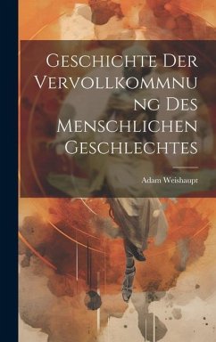 Geschichte Der Vervollkommnung Des Menschlichen Geschlechtes - Weishaupt, Adam