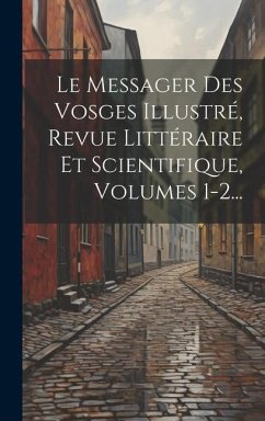 Le Messager Des Vosges Illustré, Revue Littéraire Et Scientifique, Volumes 1-2... - Anonymous
