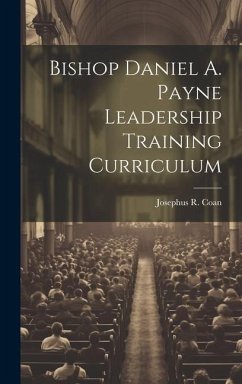 Bishop Daniel A. Payne Leadership Training Curriculum - Coan, Josephus R