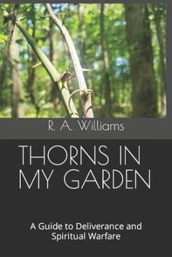Thorns in My Garden: A Guide to Deliverance and Spiritual Warfare - Williams, R. A.
