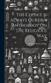 The Choice Is Always Ours An Anthology On The Religious Way