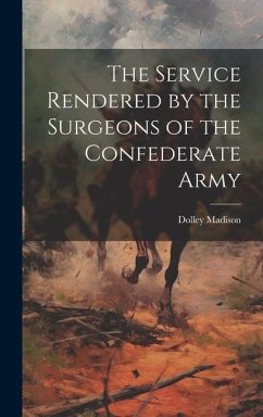 The Service Rendered by the Surgeons of the Confederate Army - Madison, Dolley
