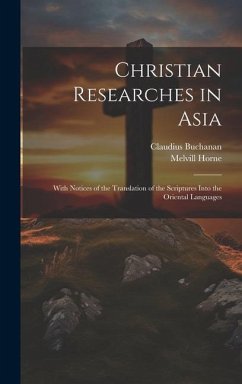 Christian Researches in Asia: With Notices of the Translation of the Scriptures Into the Oriental Languages - Buchanan, Claudius; Horne, Melvill