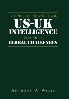 Intrepid's Footsteps Sustaining US-UK Intelligence in an Era of Global Challenges - Wells, Anthony R.